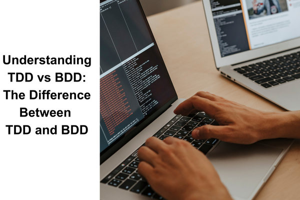 Understanding TDD vs BDD: The Difference Between TDD and BDD
