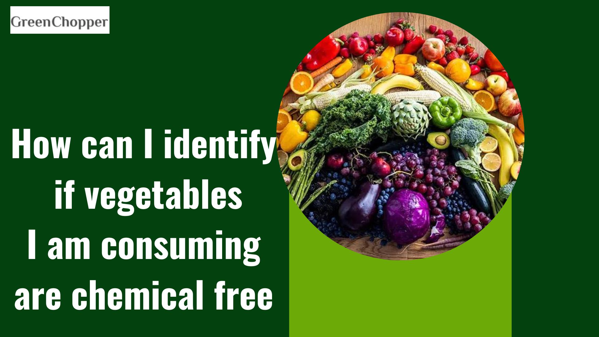 How can I identify if vegetables I am consuming are chemical free