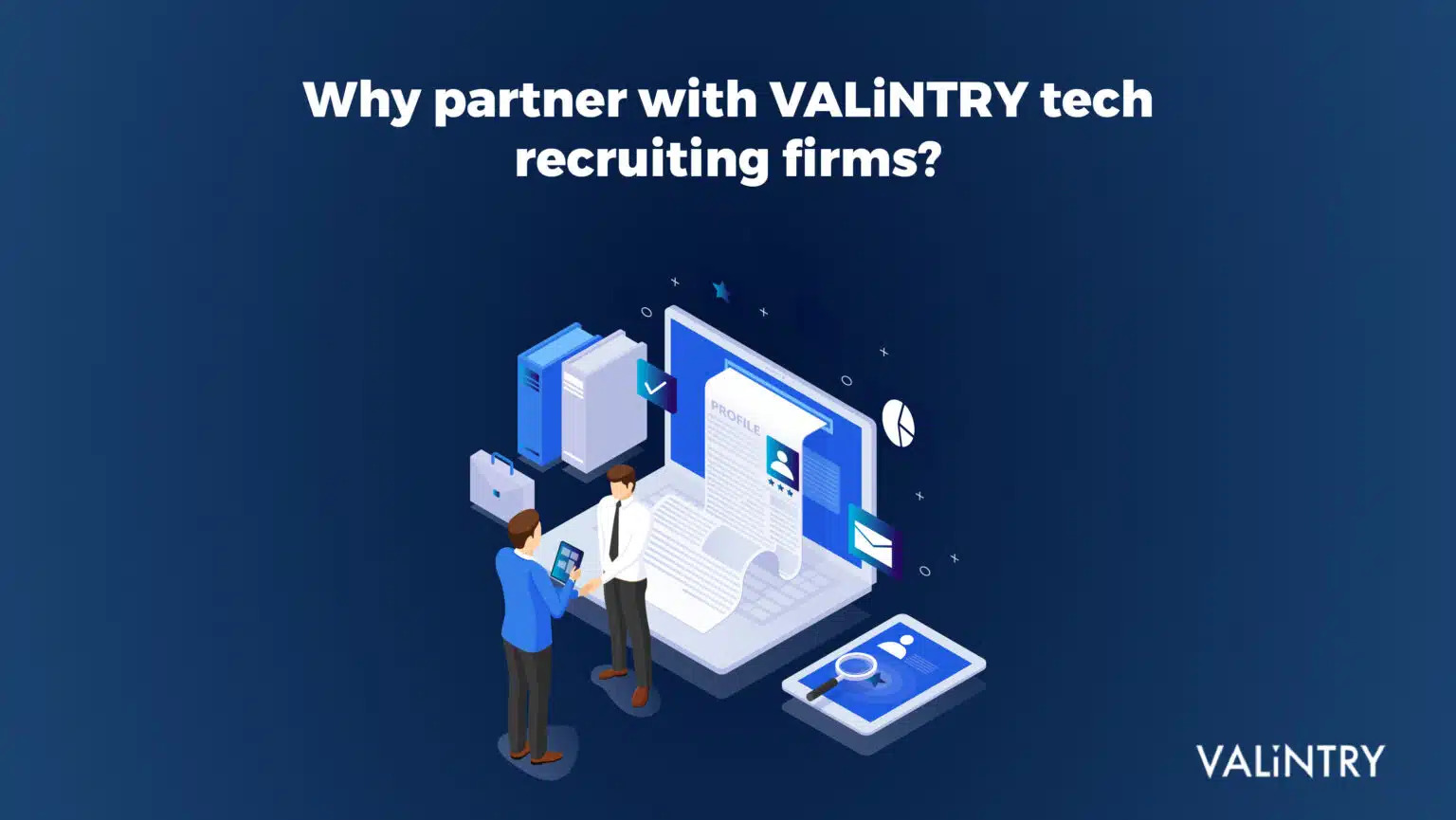 Navigating the Tech Talent Landscape: Choosing the Right Tech Recruitment Firm - VALiNTRY