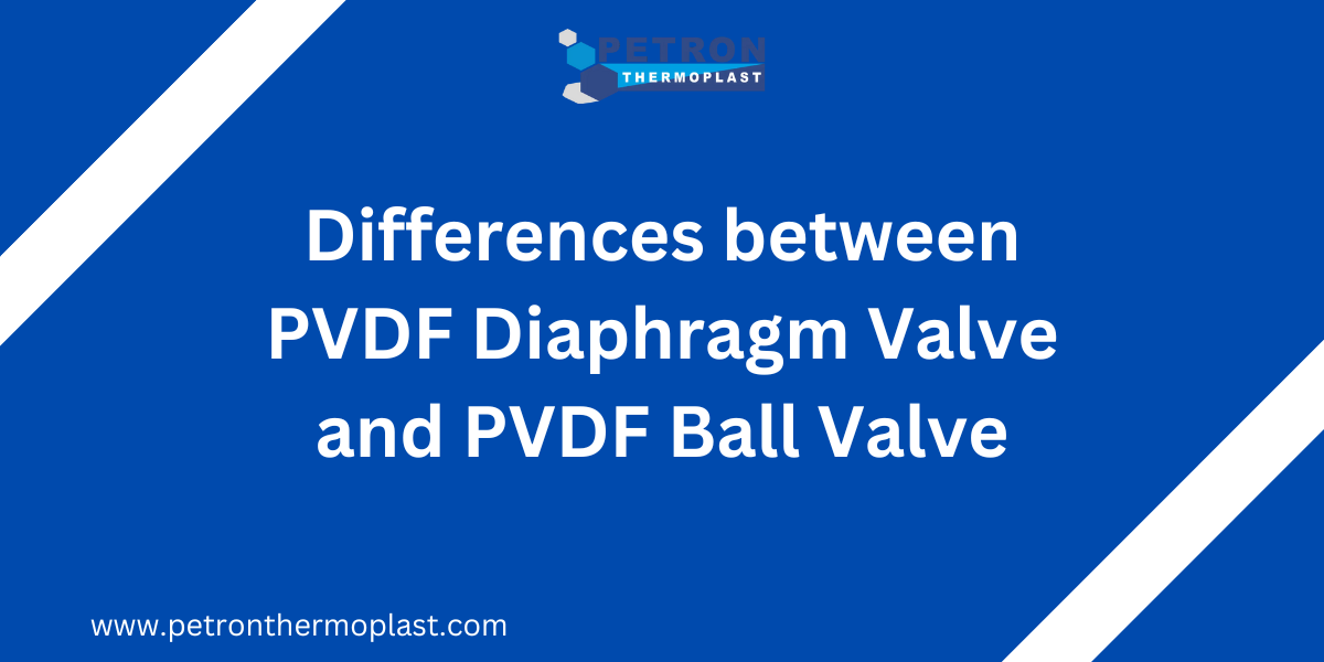Differences between PVDF Diaphragm Valve and PVDF Ball Valve