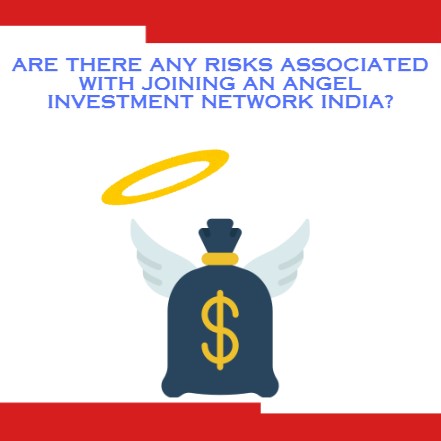 Are There Any Risks Associated with Joining an Angel investment network india?