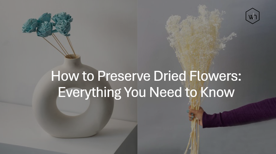 How to Preserve Dried Flowers: Everything You Need to Know